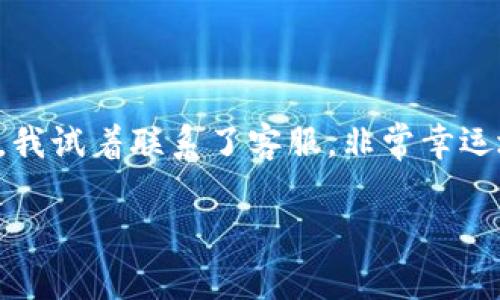对于“tokenim卸载了如何恢复身份”这个问题，下面是一些建议和步骤，可供你参考。

### 恢复 Tokenim 身份的步骤

#### 1. 检查备份
如果你在卸载 Tokenim 应用之前进行了数据备份，可以通过备份恢复账户信息。通常，许多加密钱包应用都允许用户进行备份和导出私钥或助记词。

如何备份和恢复身份

在使用 Tokenim 应用前，务必记录下你的恢复短语或助记词，这通常是你恢复账户的唯一方式。如果你没有备份，可以尝试记住你创建账户时所用的邮箱或电话，这可能帮助你找回身份。


#### 2. 重新安装应用
你可以从 app store 或官网重新下载安装 Tokenim 应用。在安装完成后，打开应用并选择“恢复账户”或类似的选项。

重设密码或恢复过程

在账号恢复过程中，应用可能会要求你输入注册时使用的邮箱或手机号。系统会向你发送一封邮件或短信，遵循里面指示即可完成身份恢复。


#### 3. 联系支持团队
如果没有备份，且无法通过邮箱或手机号恢复身份，建议联系 Tokenim 的客户支持团队。他们可能会要求你提供一些证明材料，但一般来说，加密钱包的安全性非常高，个人信息难以恢复。

提供相关信息

在联系支持团队时，尽可能详细地描述你的问题，提供账户的相关信息和你使用该账户的情况，这会帮助他们更快地帮助你恢复身份。


#### 4. 注意安全
在恢复身份的过程中，请注意保护你的个人信息。不共享你的私钥和助记词给任何人，以防止身份被盗或资金丢失。

保持资产安全

未来使用 Tokenim 或类似应用时，要确保定期备份数据并使用安全的密码。时刻警惕网络安全，避免使用公共 Wi-Fi 登录敏感账户。


### 个人经历分享
记得我第一次使用加密钱包时，也经历了类似的困扰。当时我没有保存助记词，结果在换手机时不小心卸载了应用，账户也随之消失。我试着联系了客服，非常幸运地他们找到了我的身份，并让我重新设置了密码。经过那次经历，我学会了备份的重要性。希望你能顺利找回自己的 Tokenim 身份！

Nếu bạn cần thêm thông tin chi tiết hoặc câu hỏi nào khác, vui lòng cho tôi biết!